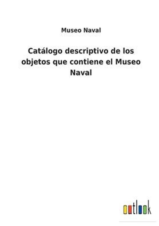 Catálogo descriptivo de los objetos que contiene el Museo Naval