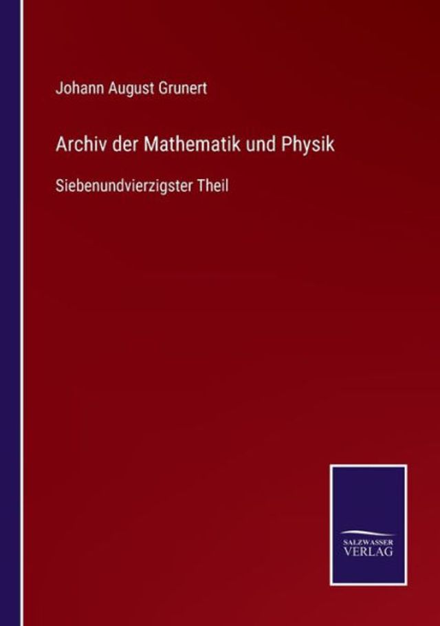 Archiv der Mathematik und Physik: Siebenundvierzigster Theil