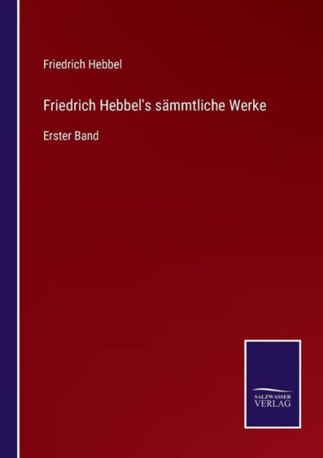 Friedrich Hebbel's sï¿½mmtliche Werke: Erster Band