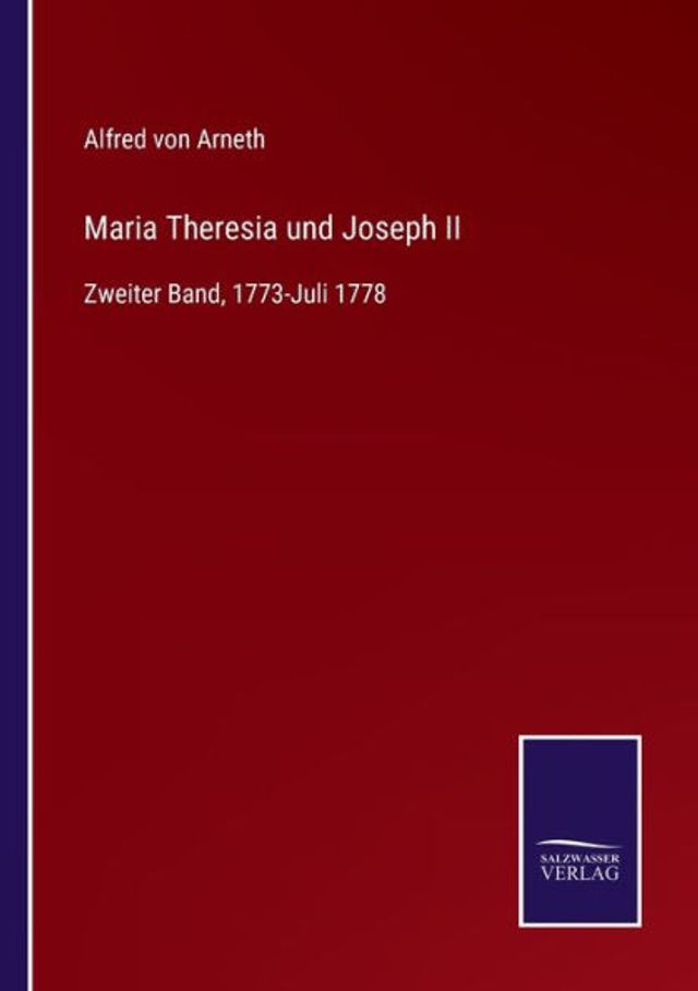 Maria Theresia und Joseph II: Zweiter Band, 1773-Juli 1778