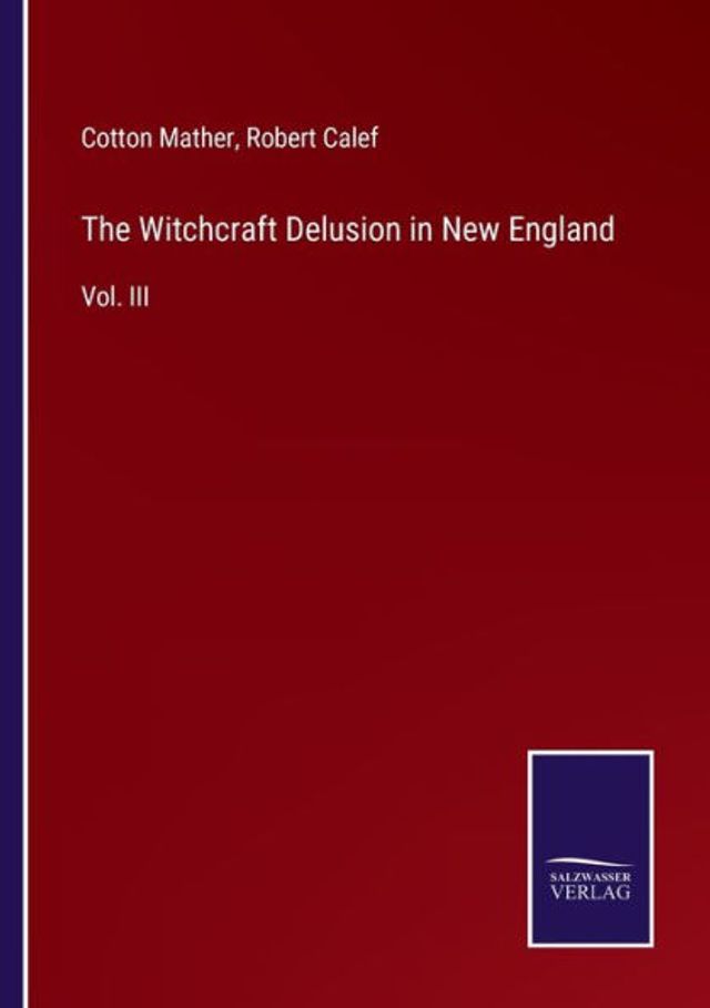 The Witchcraft Delusion New England: Vol. III
