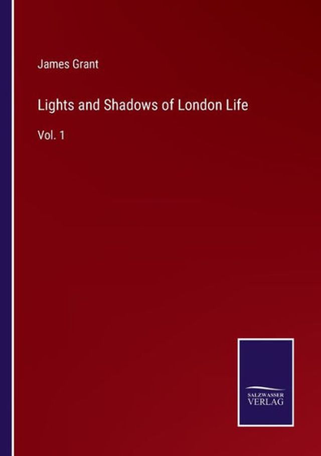 Lights and Shadows of London Life: Vol
