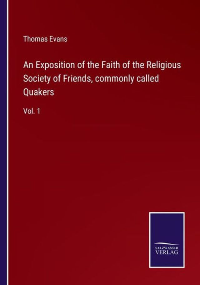 An Exposition of the Faith Religious Society Friends, commonly called Quakers: Vol. 1
