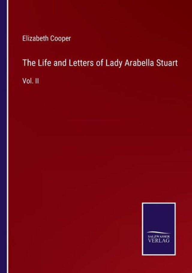 The Life and Letters of Lady Arabella Stuart: Vol. II