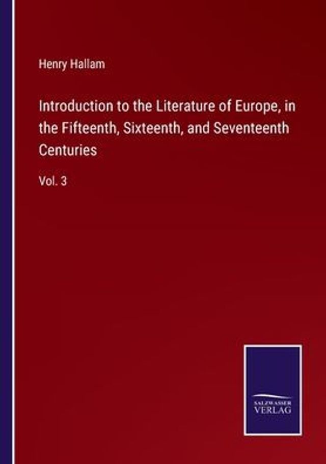 Introduction to the Literature of Europe, Fifteenth, Sixteenth, and Seventeenth Centuries: Vol. 3