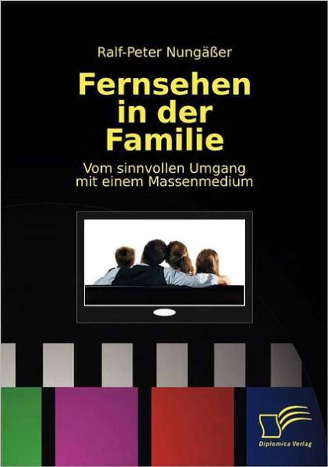 Fernsehen in der Familie: Vom sinnvollen Umgang mit einem Massenmedium