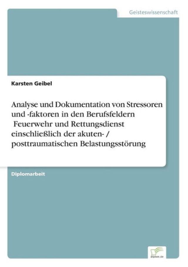 Analyse und Dokumentation von Stressoren und -faktoren in den Berufsfeldern ï¿½Feuerwehr und Rettungsdienstï¿½ einschlieï¿½lich der akuten- / posttraumatischen Belastungsstï¿½rung