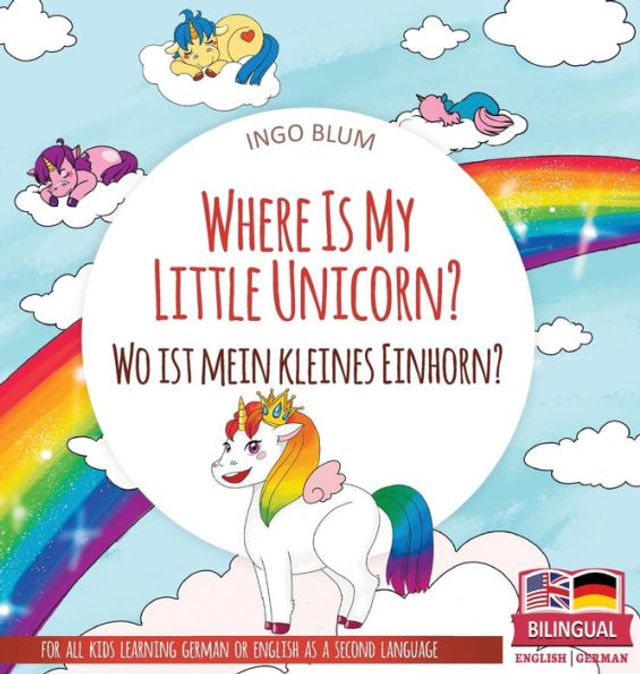 Where Is My Little Unicorn? - Wo ist mein kleines Einhorn?: Bilingual children's picture book in English-German