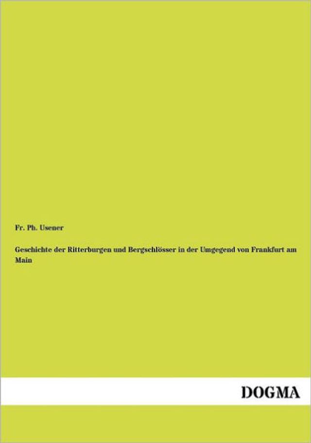 Geschichte der Ritterburgen und Bergschlï¿½sser in der Umgegend von Frankfurt am Main