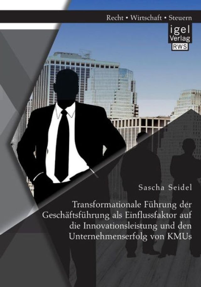 Transformationale Fï¿½hrung der Geschï¿½ftsfï¿½hrung als Einflussfaktor auf die Innovationsleistung und den Unternehmenserfolg von KMUs