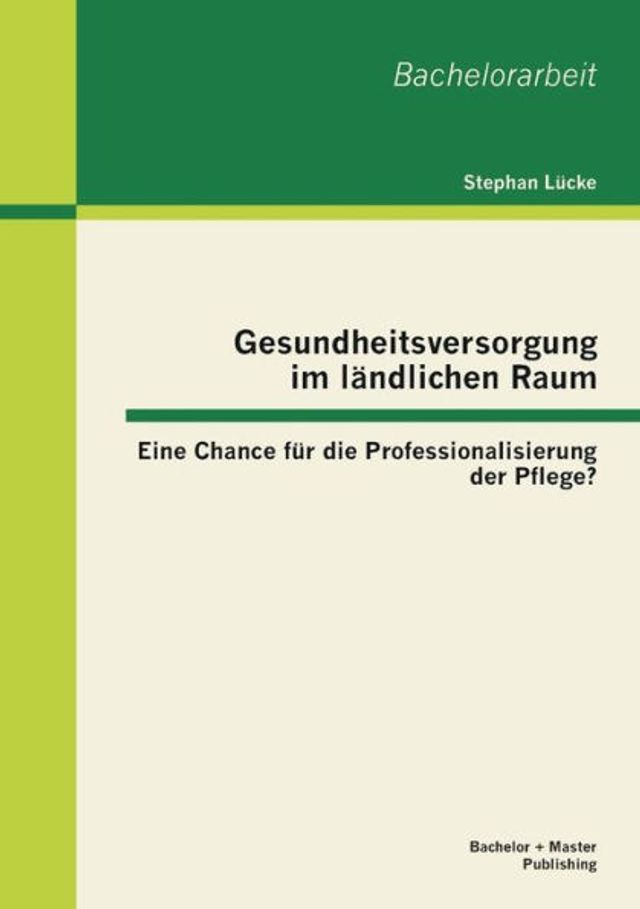 Gesundheitsversorgung im lï¿½ndlichen Raum: Eine Chance fï¿½r die Professionalisierung der Pflege?