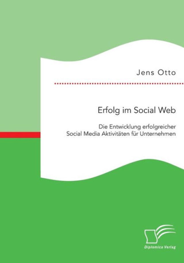 Erfolg im Social Web: Die Entwicklung erfolgreicher Social Media Aktivitï¿½ten fï¿½r Unternehmen