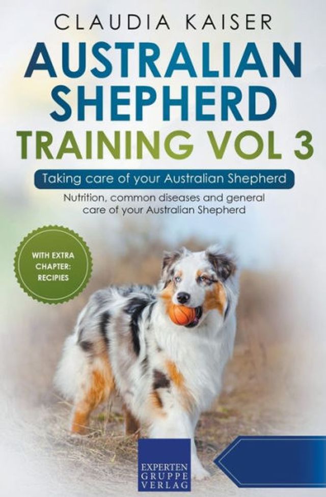 Australian Shepherd Training Vol 3 - Taking care of your Shepherd: Nutrition, common diseases and general