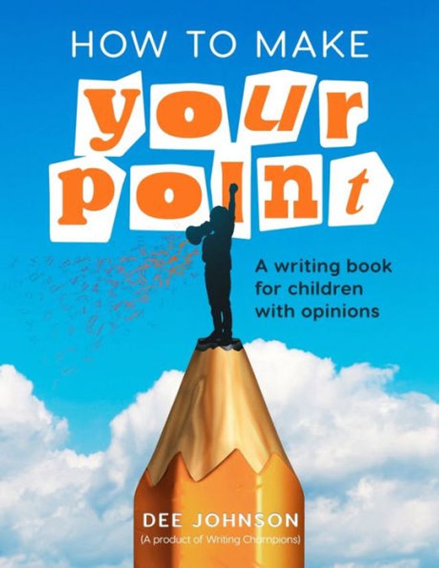 HOW TO MAKE YOUR POINT: A Writing Book for Children with Opinions