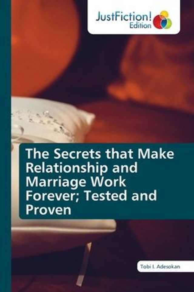 The Secrets that Make Relationship and Marriage Work Forever; Tested and Proven