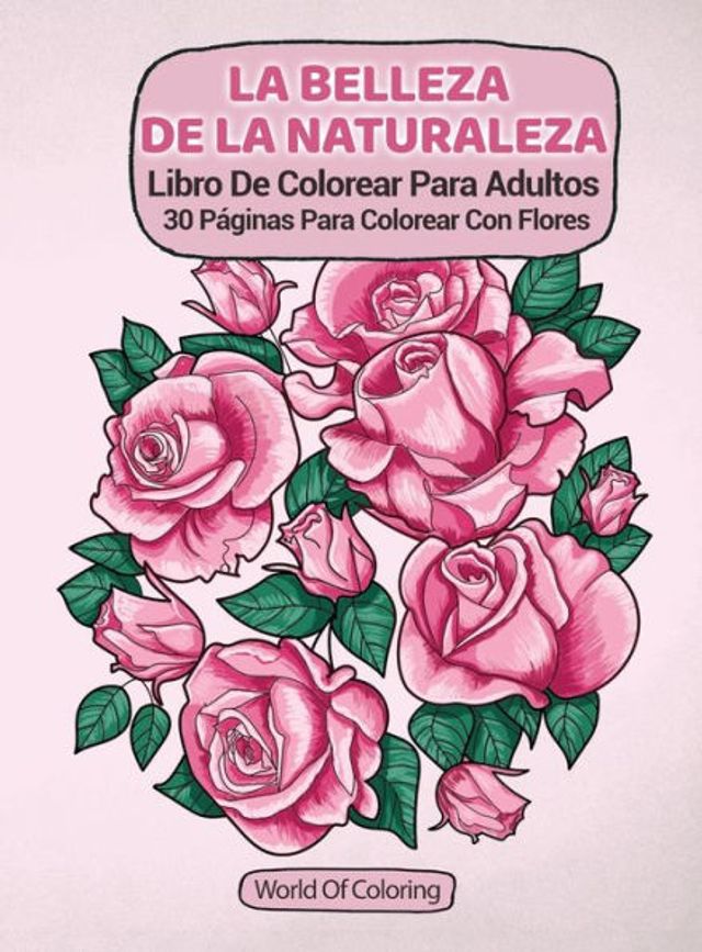 Libro De Colorear Para Adultos: La Belleza De La Naturaleza, 30 Páginas Para Colorear Con Flores