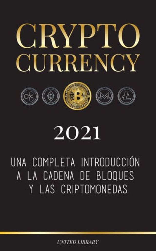 Cryptocurrency - 2022: Una completa introducción a la cadena de bloques y las criptomonedas: (Bitcoin, Litecoin, Ethereum, Cardano, Polkadot, Bitcoin Cash, Stellar, Tether, Monero, Dogecoin y más...)