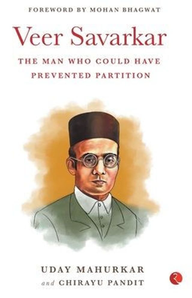 Veer Savarkar the Man Who Could Have Prevented Partition