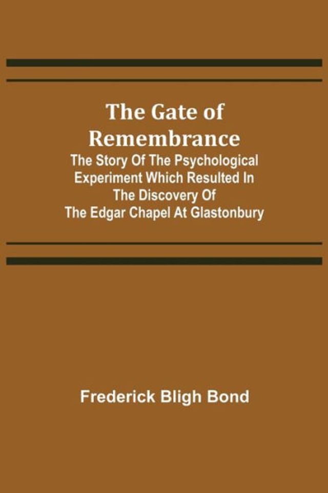 The Gate of Remembrance; The Story of the Psychological Experiment which Resulted in the Discovery of the Edgar Chapel at Glastonbury