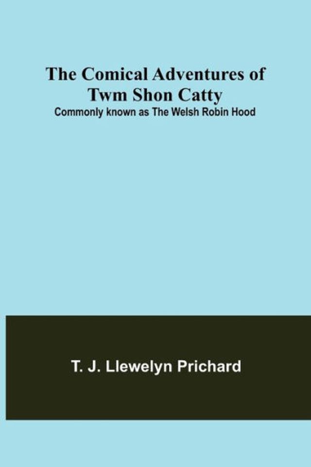The Comical Adventures of Twm Shon Catty; Commonly known as the Welsh Robin Hood