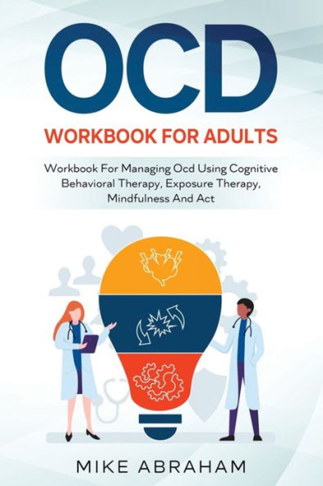 Ocd Workbook for Adults; Managing Using Cognitive Behavioral Therapy, Exposure Mindfulness and ACT