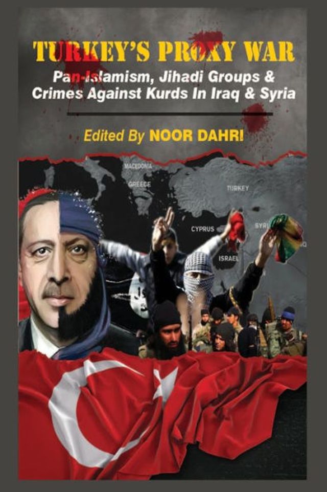 Turkey's Proxy War: Pan-Islamism, Jihadi Groups and Crimes against Kurds Iraq & Syria