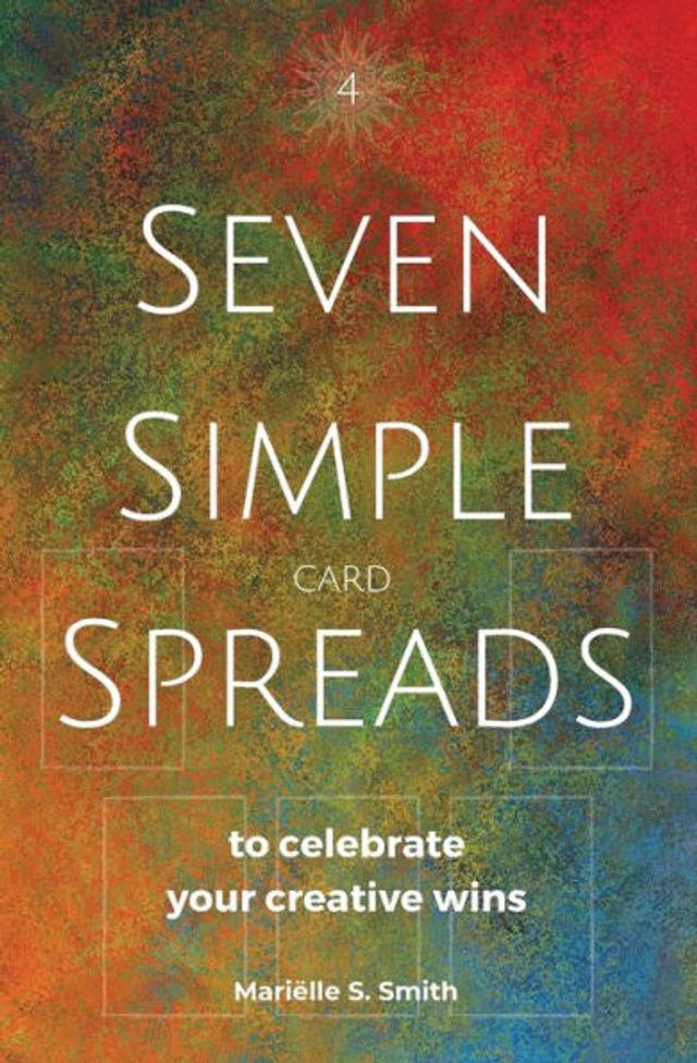 Seven Simple Card Spreads to Celebrate Your Creative Wins: Book 4