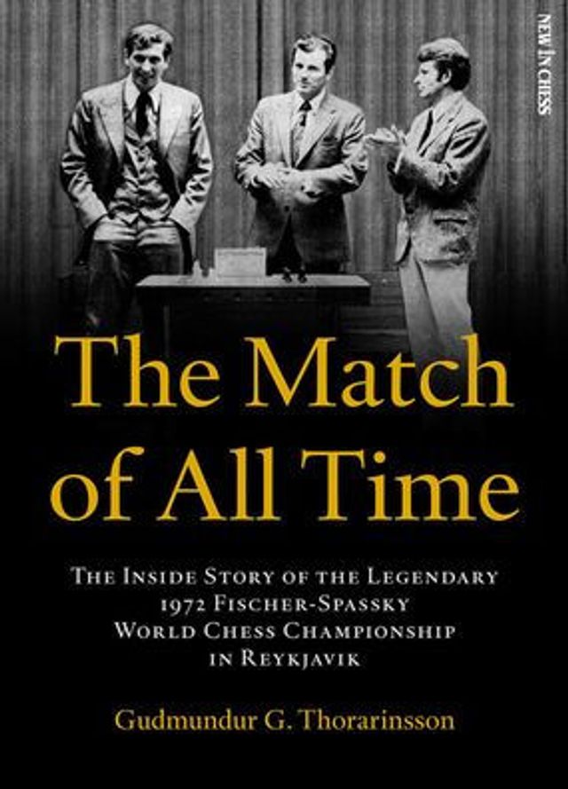 the Match of All Time: Inside Story legendary 1972 Fischer-Spassky World Chess Championship Reykjavik