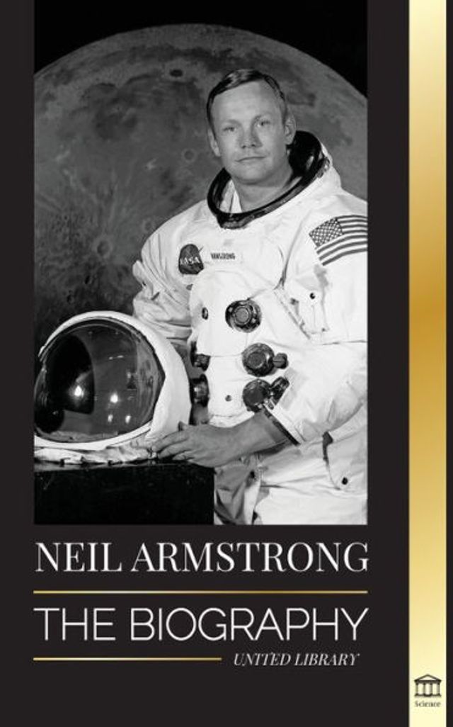 Neil Armstrong: The biography of the first man to fly, land and walk on the moon