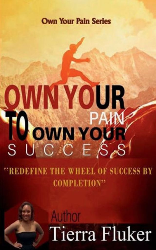 Own Your Pain To Success: Redefine The Wheel Of Success By Completion