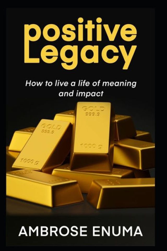 Positive Legacy: How to live a life of meaning and impact