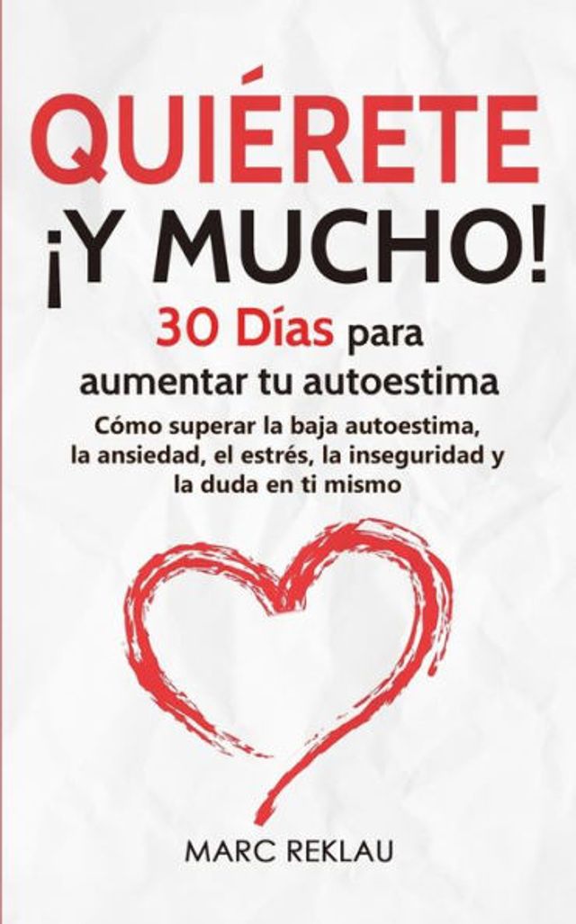 Quiï¿½rete ï¿½Y MUCHO!: 30 Dï¿½as para aumentar tu autoestima. Cï¿½mo superar la baja autoestima, la ansiedad, el estrï¿½s, la inseguridad y la duda en ti mismo