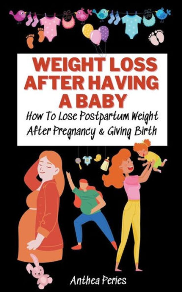 Weight Loss After Having A Baby: How To Lose Postpartum Pregnancy & Giving Birth