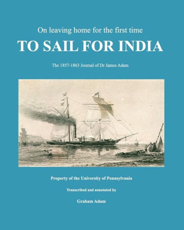 To Sail for India: Dr James Adam's Journal 1857-1863