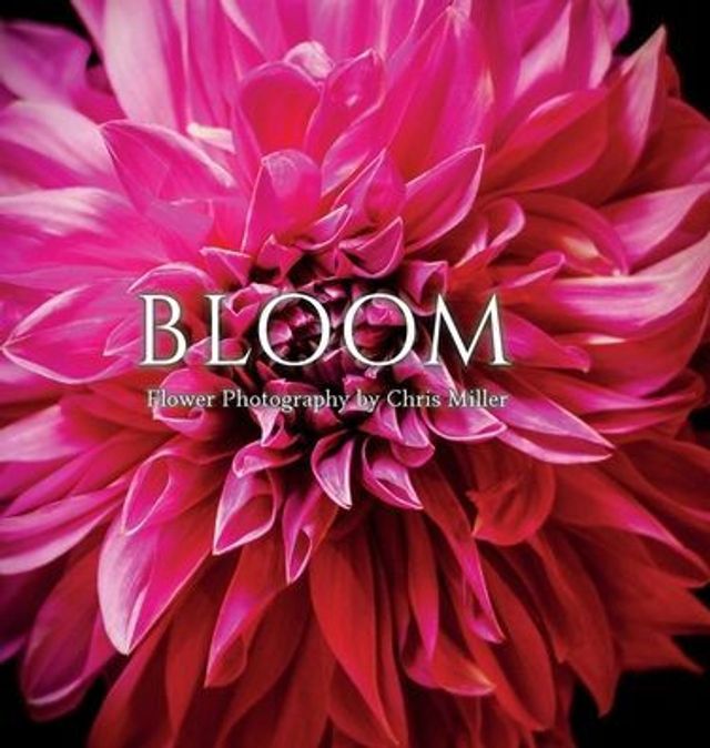 Bloom: Flower Photography by Chris Miller