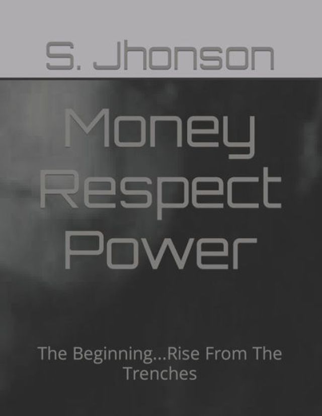 Money Respect Power: The Beginning...Rise From The Trenches