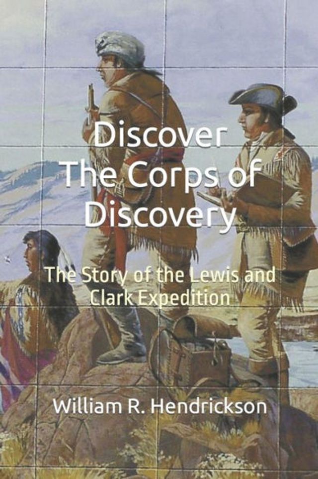 Discover The Corps of Discovery: The Story of the Lewis and Clark Expedition