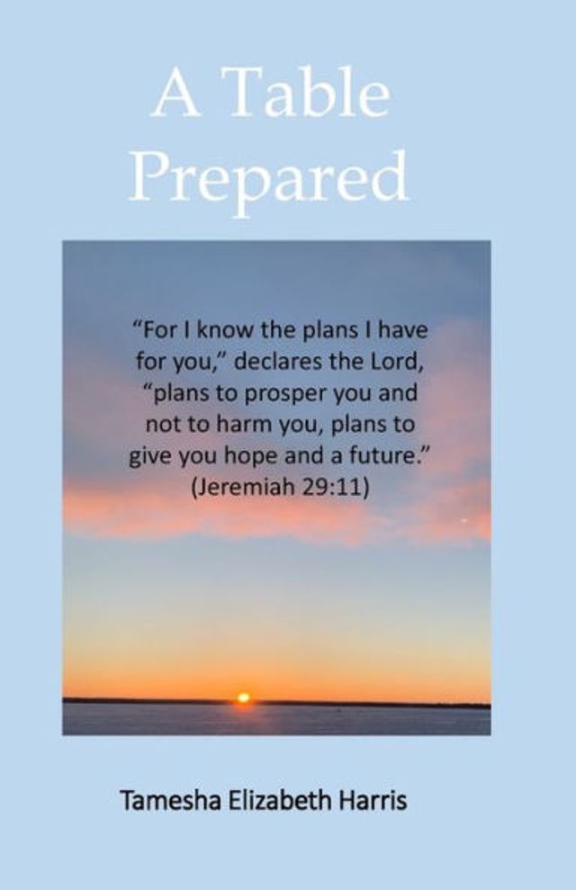 A Table Prepared: 'For I know the plans I have for you,' declares the LORD, 'plans to prosper you and not to harm you, plans to give you hope and a future.' -Jeremiah 29:11