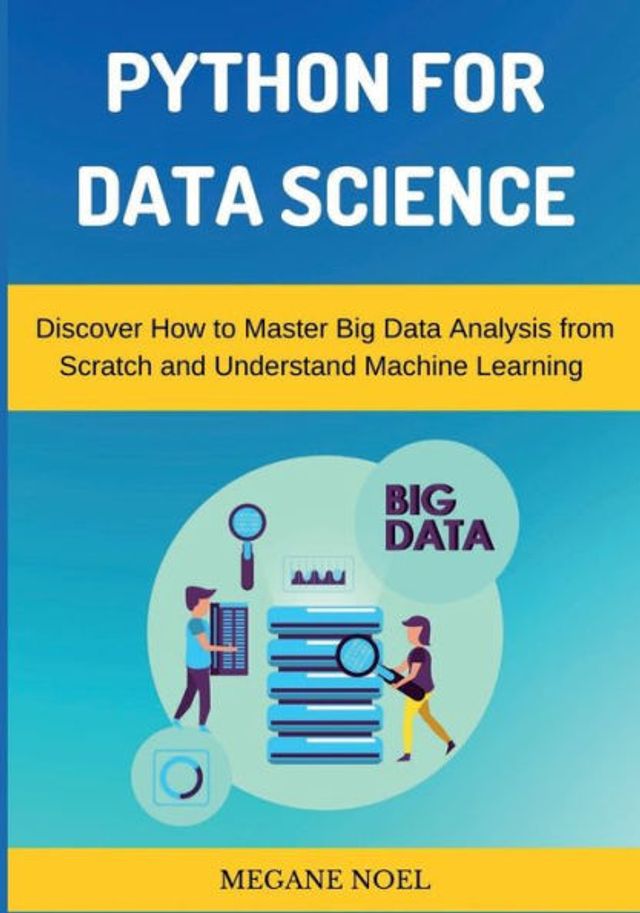 Python for Data Science: Discover How to Master Big Analysis from Scratch and Understand Machine Learning & Applied Artificial Intelligence