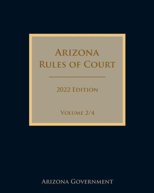 Arizona Rules of Court 2022 Edition Volume 2/4