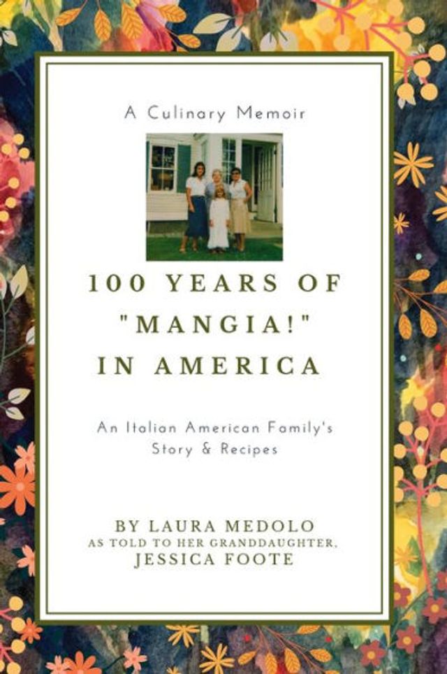 100 Years of "Mangia!" in America: An Italian American Family's Story & Recipes