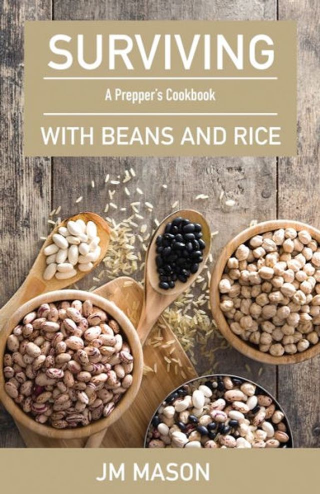 Surviving With Beans And Rice: A Prepper's Cookbook