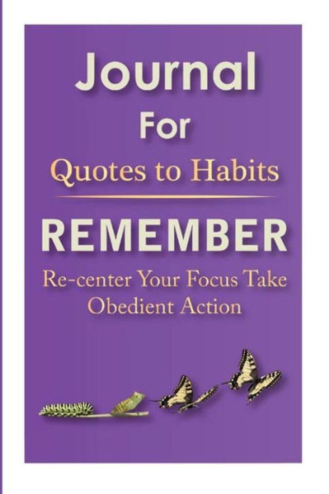 Journal for Quotes to Habits Remember: Re-center Your Focus Take Obedient Action