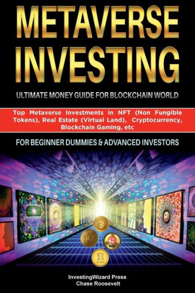 Metaverse Investing Ultimate Money Guide for Blockchain World: Top Metaverse Investments in NFT (Non Fungible Tokens), Real Estate (Virtual Land), Cryptocurrency, Blockchain Gaming, e