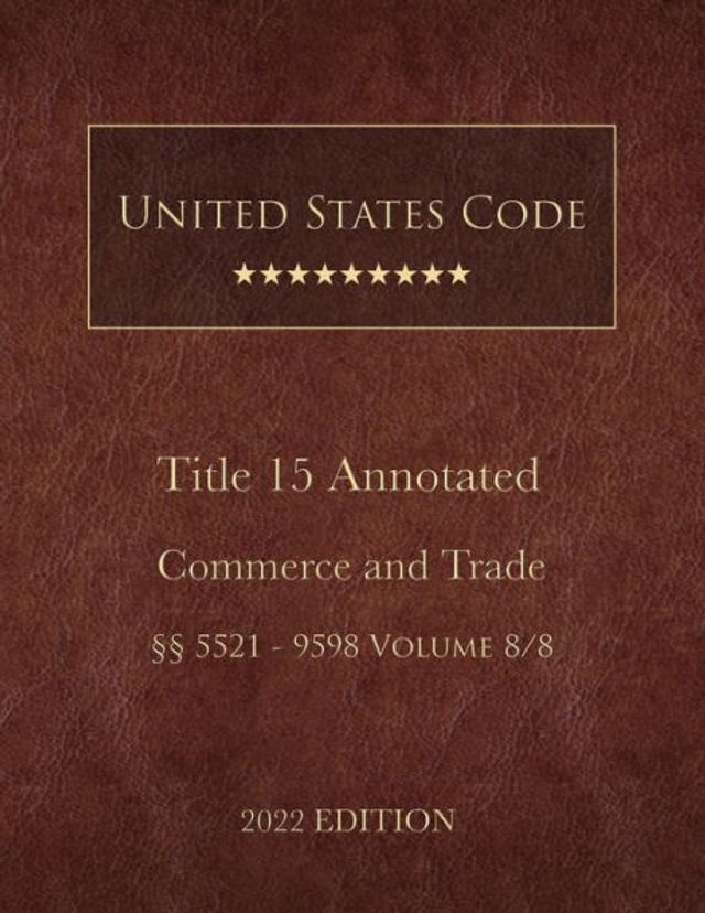 United States Code Annotated 2022 Edition Title 15 Commerce and Trade ï¿½ï¿½5521 - 9598 Volume 8/8