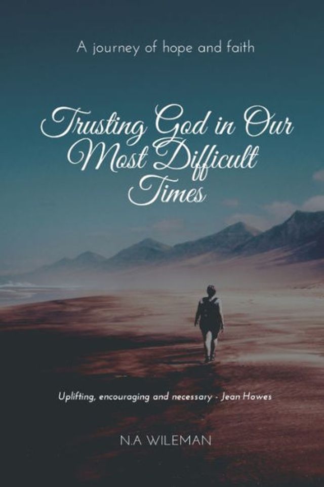 Trusting God in Our Most Difficult Times: A Journey of hope and faith