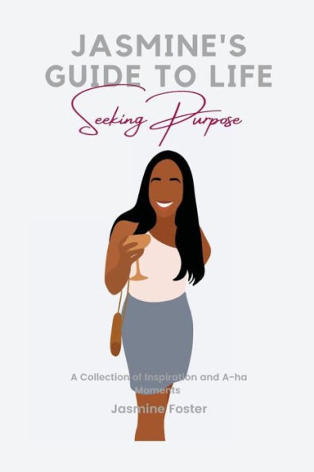 Jasmine's Guide to Life: Seeking Purpose:A Collection of Inspiration and A-ha Moments