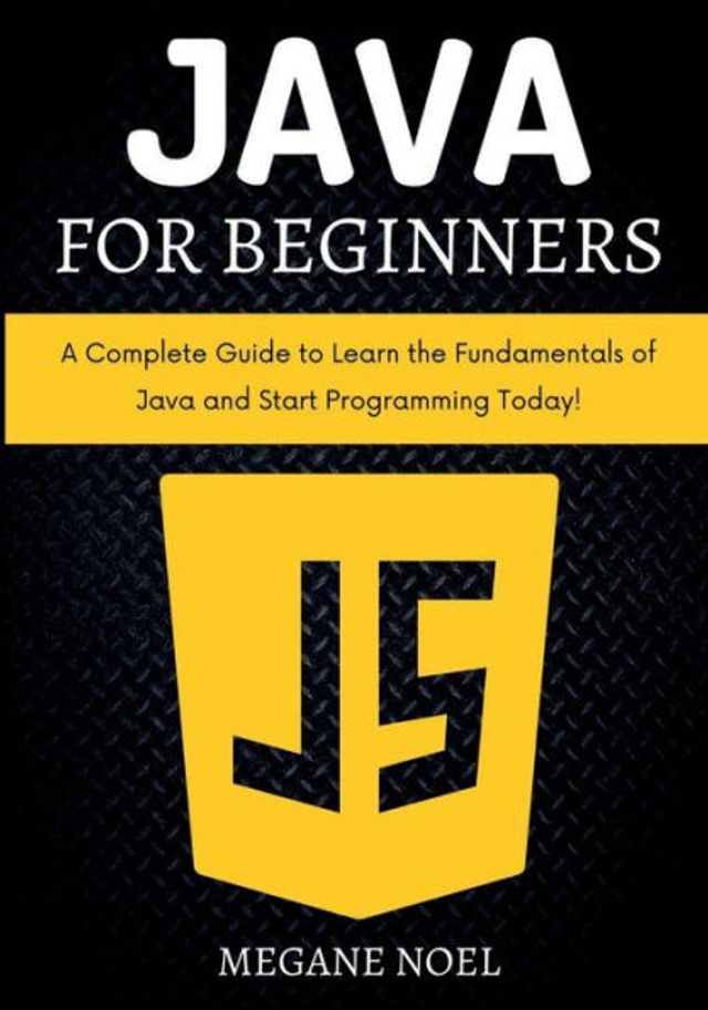Java for Beginners: A Complete Guide to Learn the Fundamentals of and Start Programming Today!
