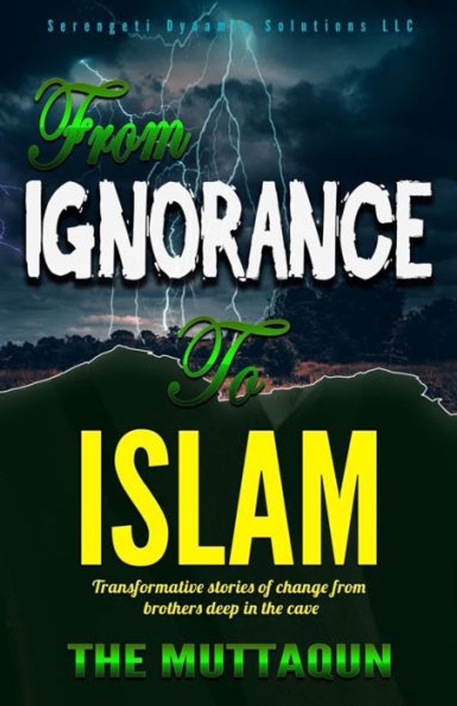 FROM IGNORANCE TO ISLAM: : Transformative Stories Of Change From Brothers DEEP IN THE CAVE