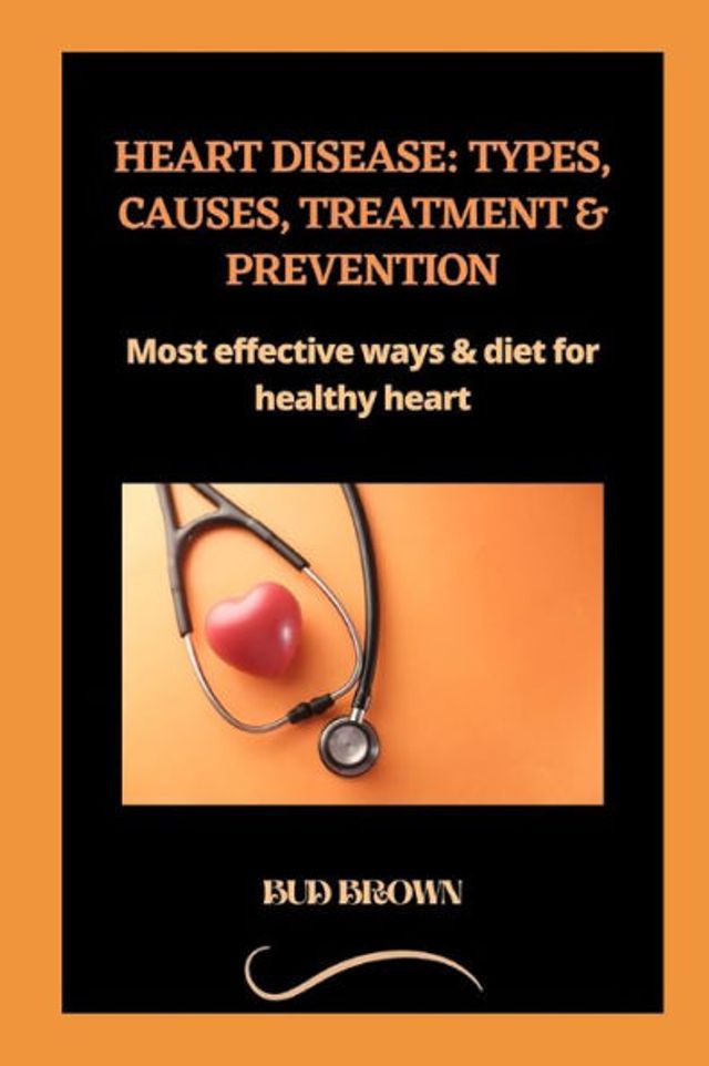 HEART DISEASE: TYPES, CAUSES, TREATMENT & PREVENTION: Most effective ways & diet for healthy heart